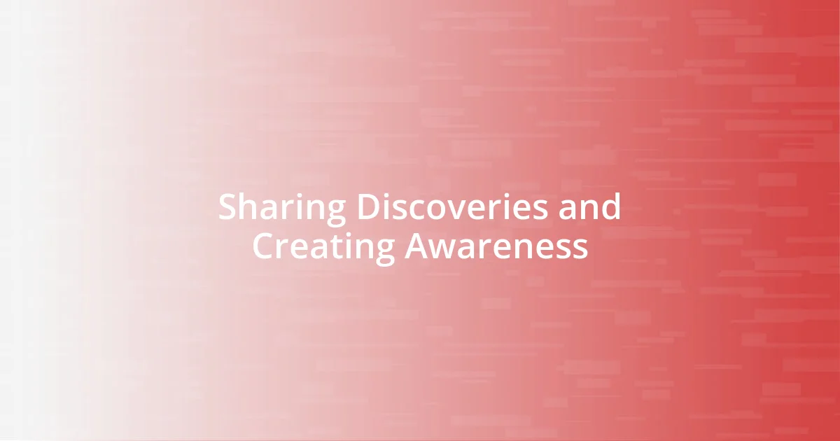 Sharing Discoveries and Creating Awareness