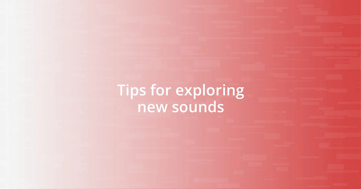 Tips for exploring new sounds