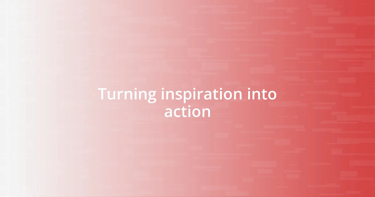 Turning inspiration into action