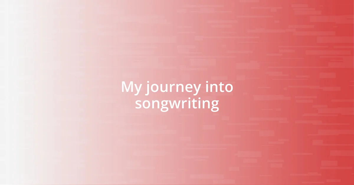 My journey into songwriting