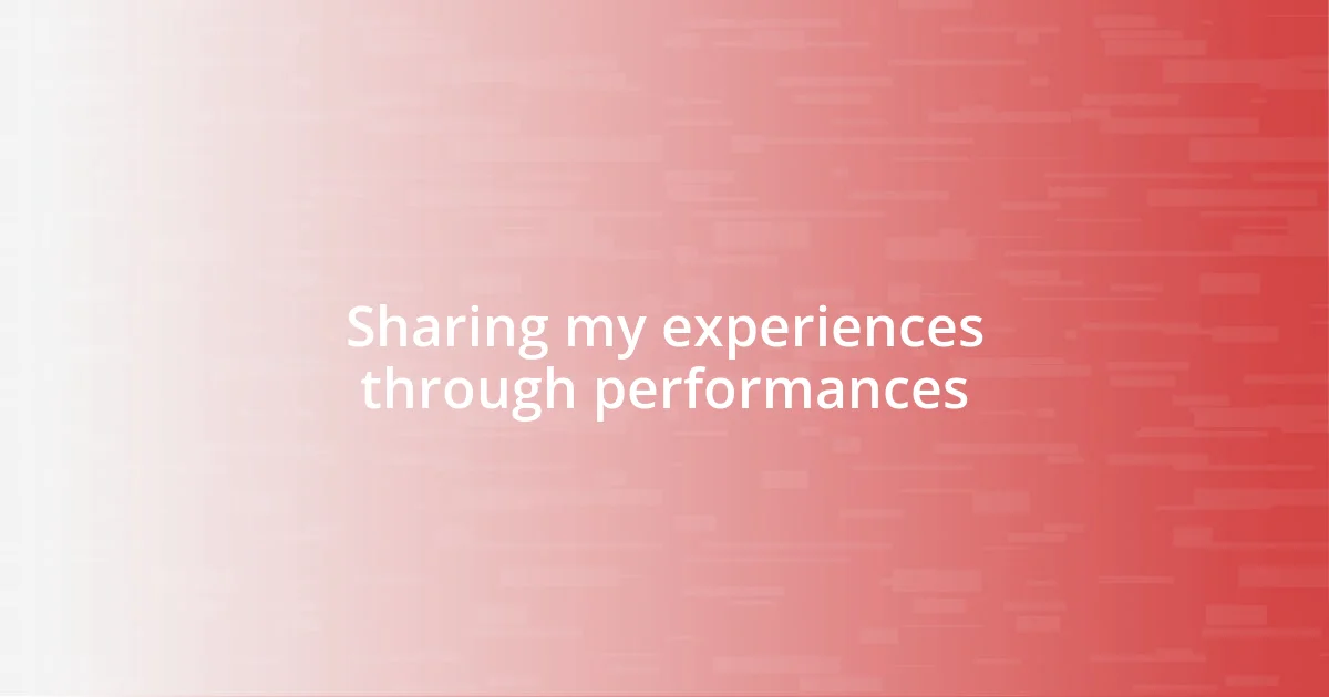 Sharing my experiences through performances