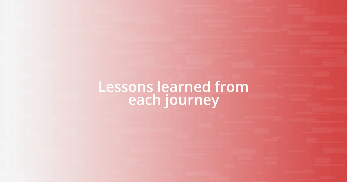 Lessons learned from each journey