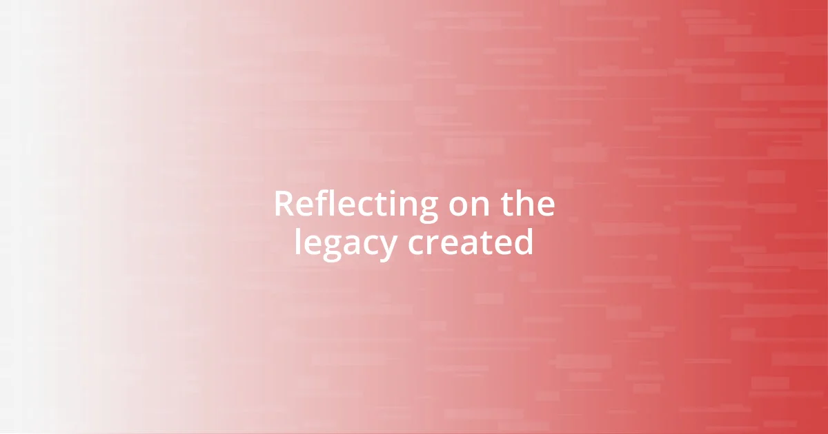 Reflecting on the legacy created