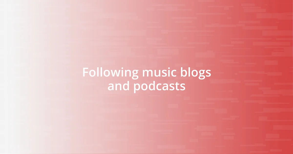 Following music blogs and podcasts