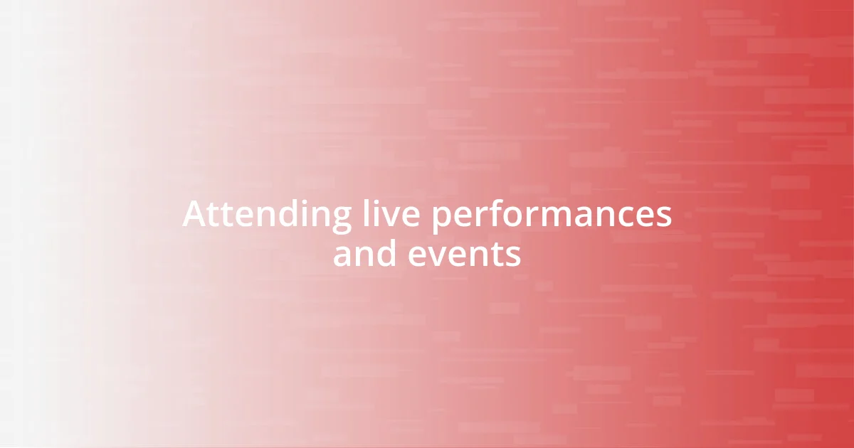 Attending live performances and events