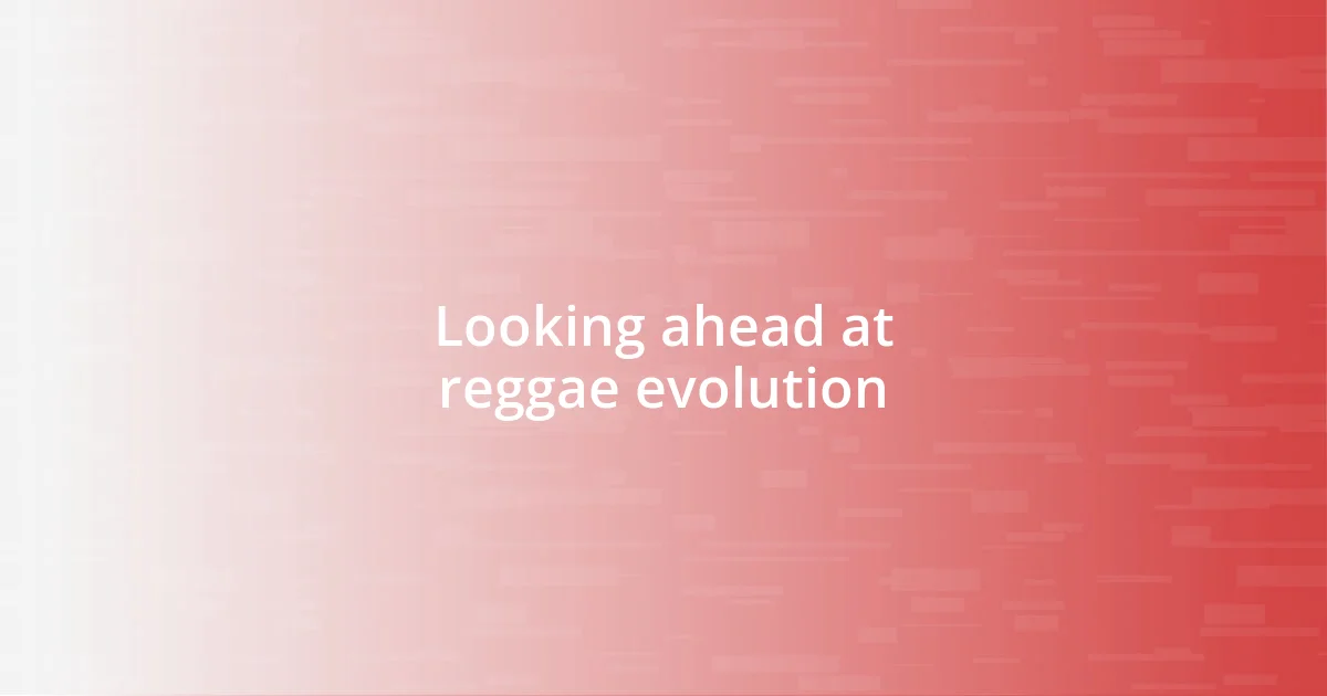 Looking ahead at reggae evolution