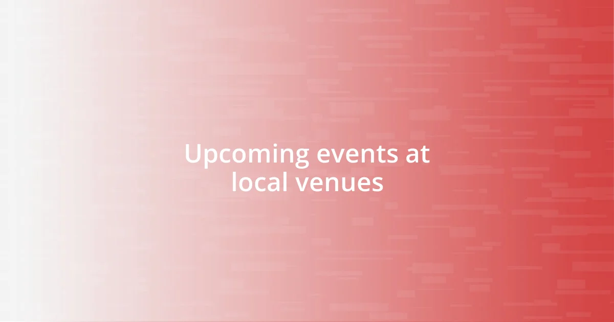 Upcoming events at local venues