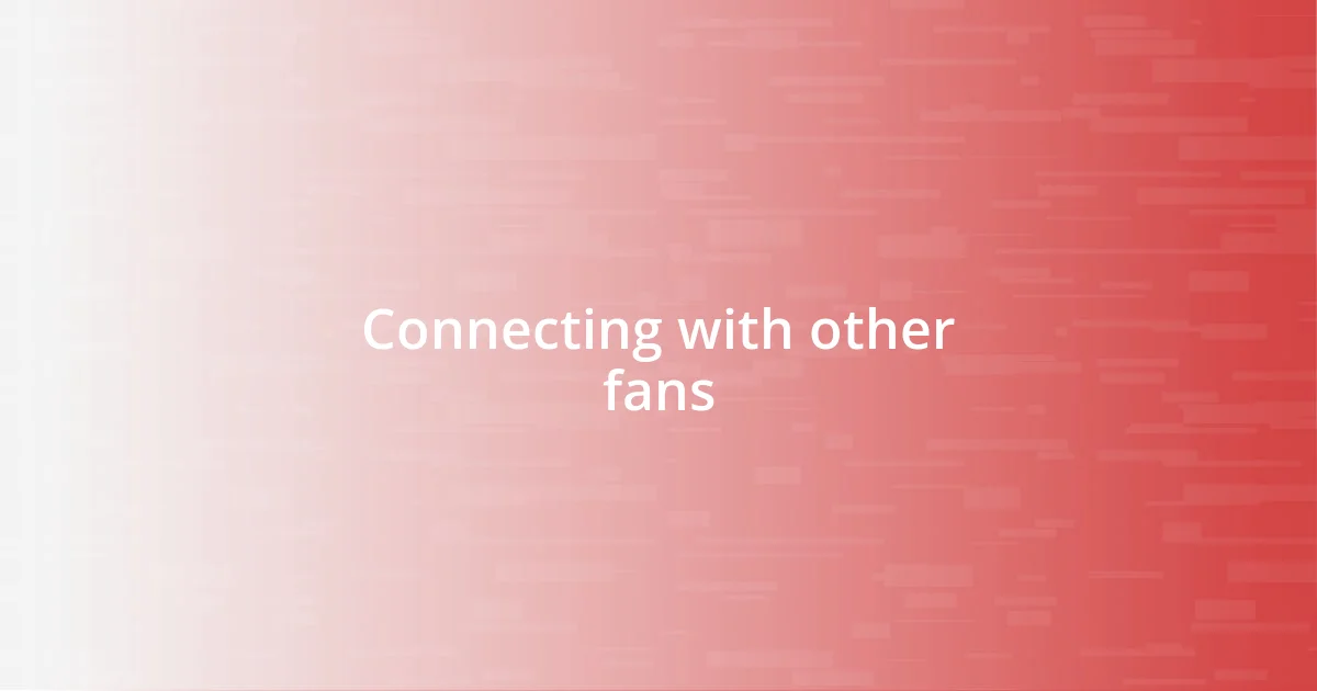 Connecting with other fans