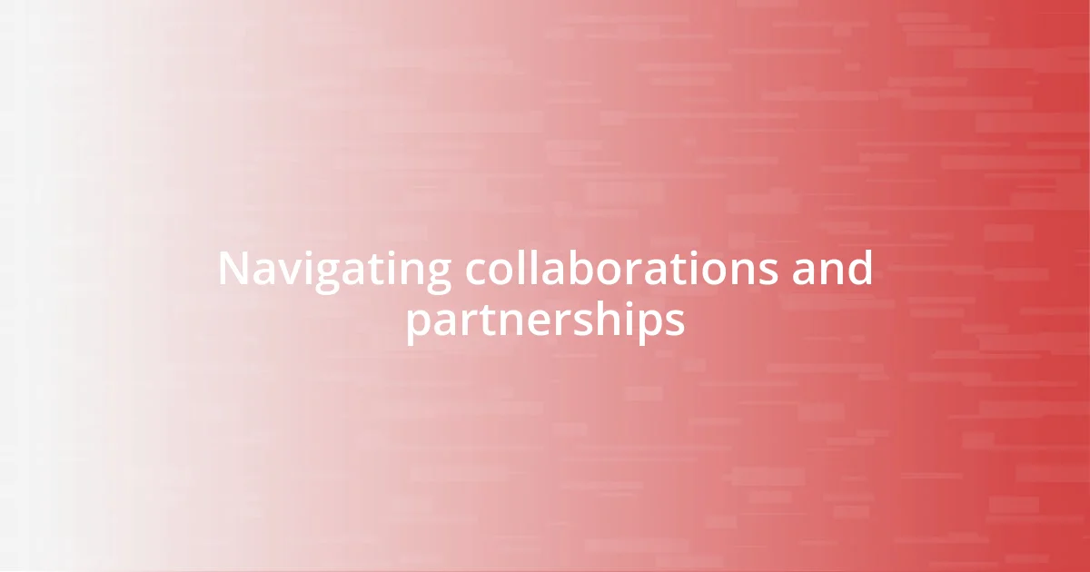 Navigating collaborations and partnerships