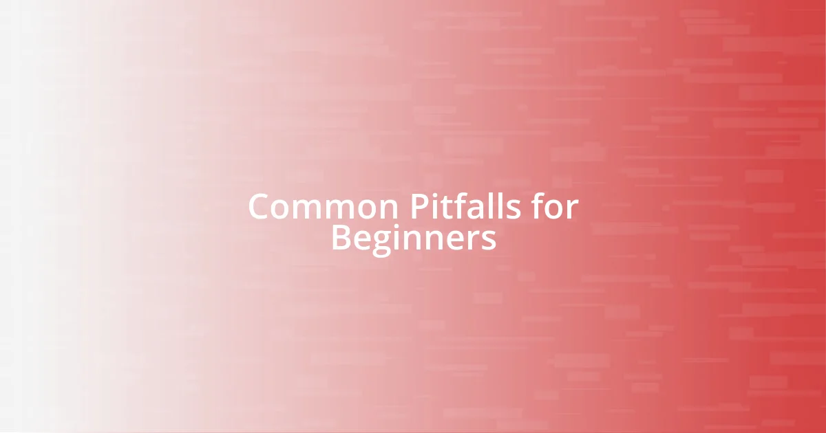 Common Pitfalls for Beginners