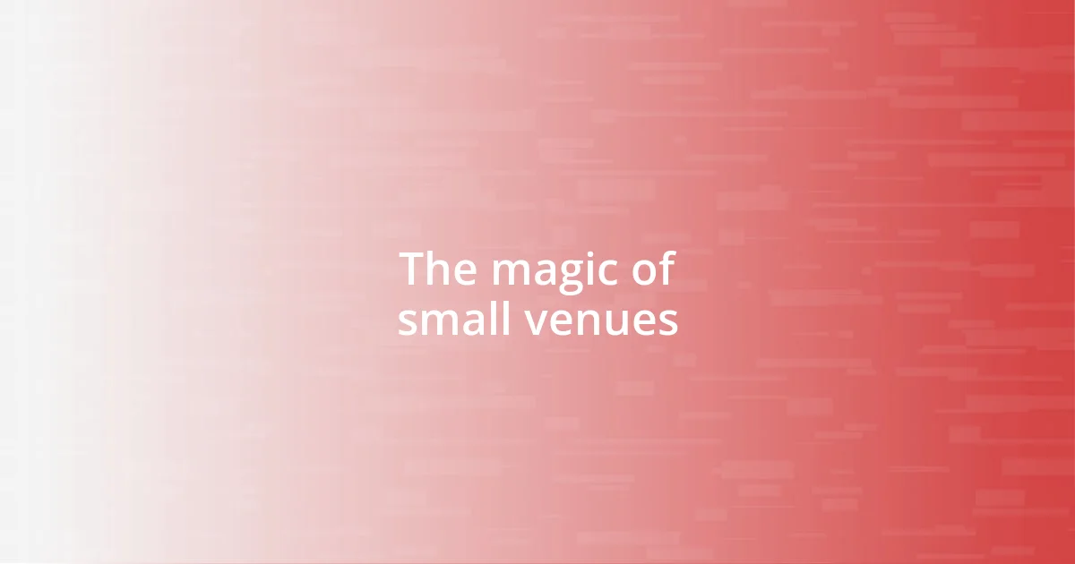 The magic of small venues