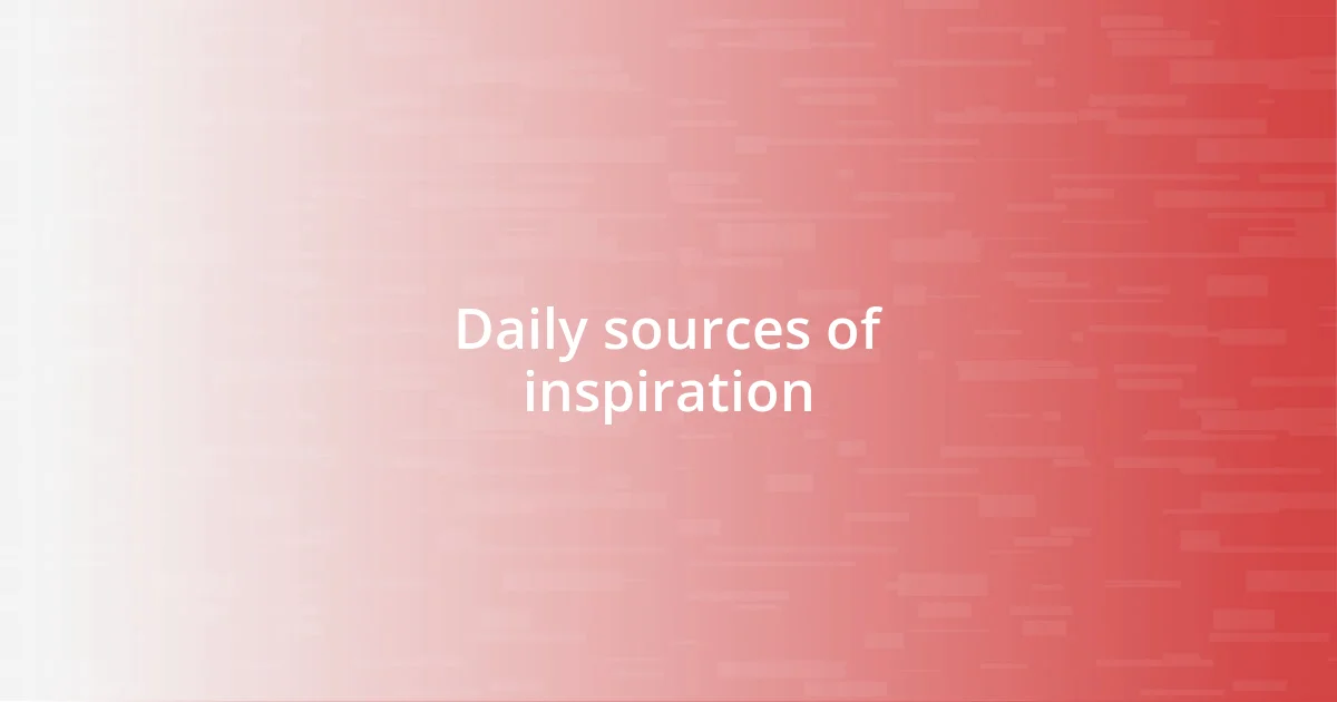 Daily sources of inspiration