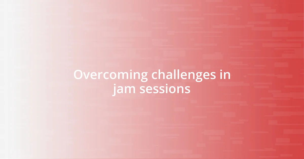 Overcoming challenges in jam sessions