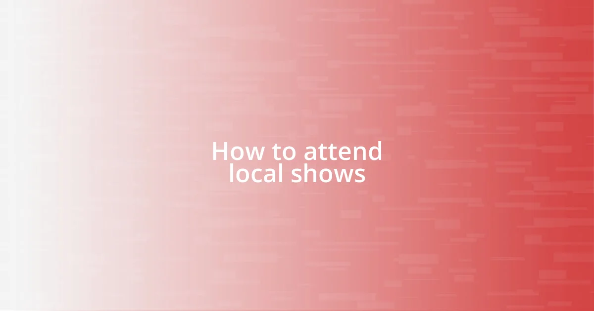 How to attend local shows